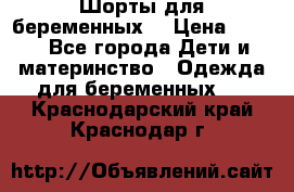 Шорты для беременных. › Цена ­ 250 - Все города Дети и материнство » Одежда для беременных   . Краснодарский край,Краснодар г.